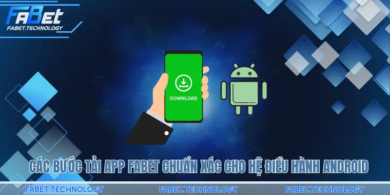 Các bước tải app FABET chuẩn xác cho hệ điều hành Android