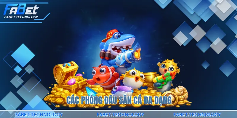 Các phòng đấu săn cá đa dạng
