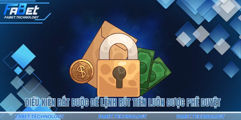Điều kiện bắt buộc để lệnh rút tiền luôn được phê duyệt