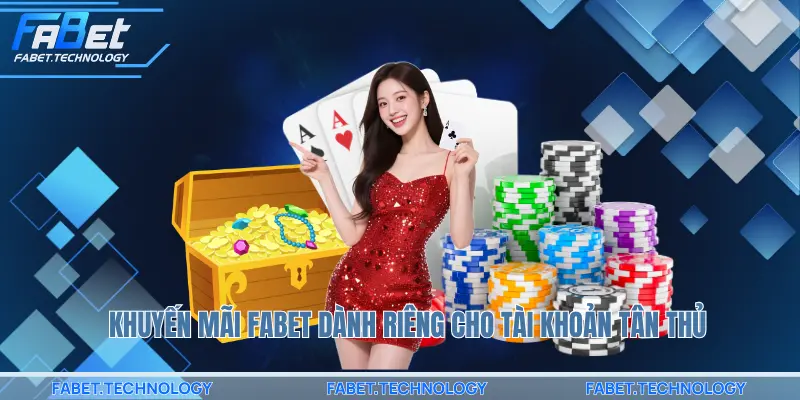 Khuyến mãi FABET dành riêng cho tài khoản tân thủ