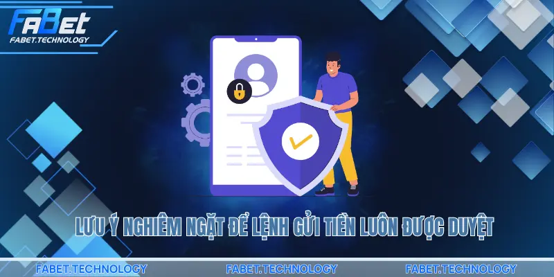 Lưu ý nghiêm ngặt để lệnh gửi tiền luôn được duyệt